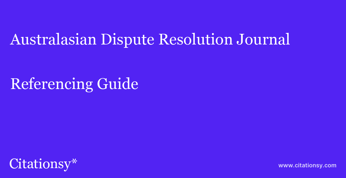 cite Australasian Dispute Resolution Journal  — Referencing Guide